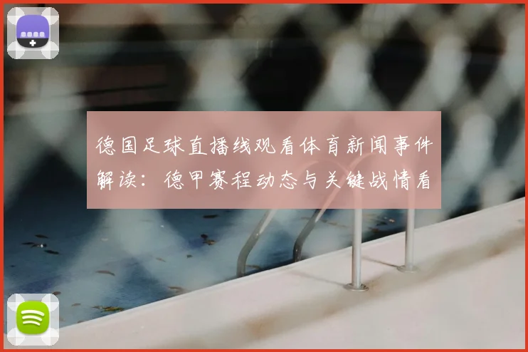 德国足球直播线观看体育新闻事件解读：德甲赛程动态与关键战情看点